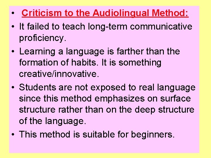  • Criticism to the Audiolingual Method: • It failed to teach long-term communicative