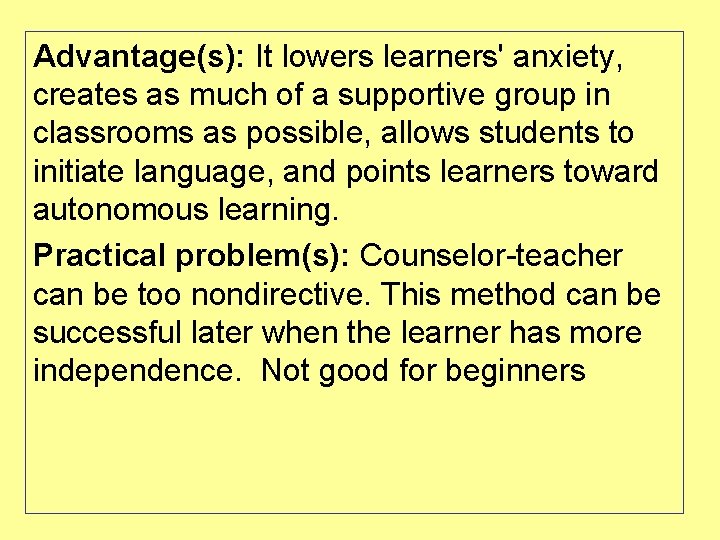 Advantage(s): It lowers learners' anxiety, creates as much of a supportive group in classrooms