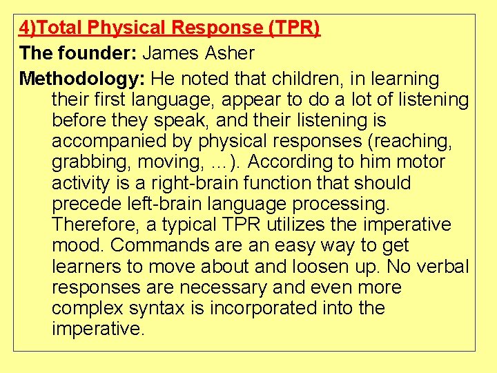 4)Total Physical Response (TPR) The founder: James Asher Methodology: He noted that children, in