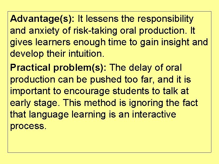 Advantage(s): It lessens the responsibility and anxiety of risk-taking oral production. It gives learners
