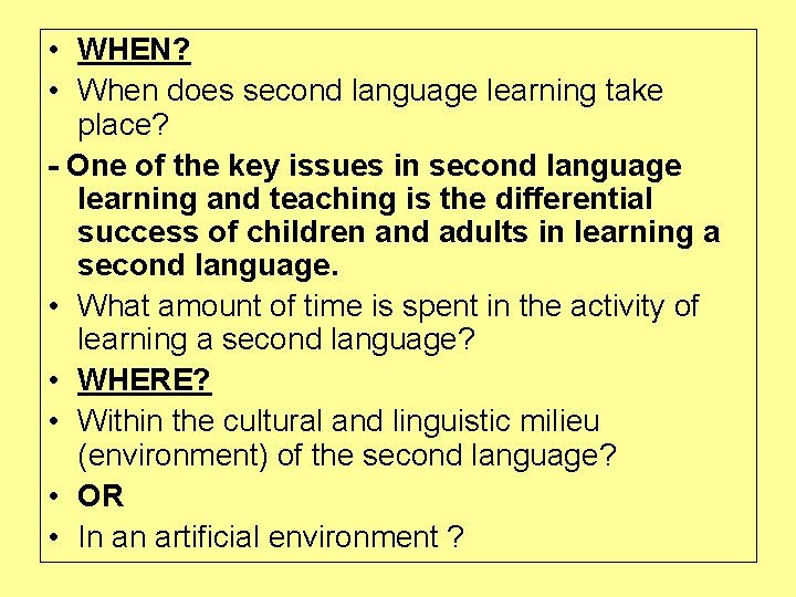  • WHEN? • When does second language learning take place? - One of