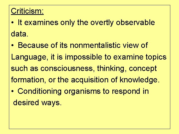 Criticism: • It examines only the overtly observable data. • Because of its nonmentalistic