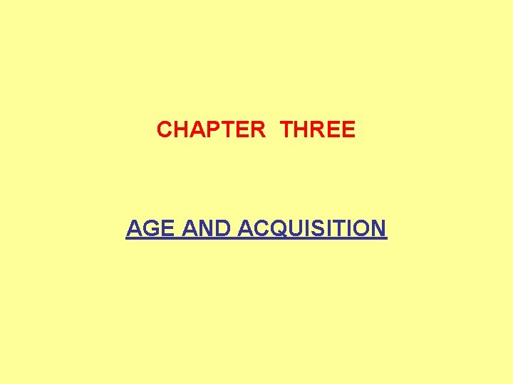 CHAPTER THREE AGE AND ACQUISITION 