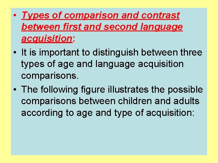  • Types of comparison and contrast between first and second language acquisition: •