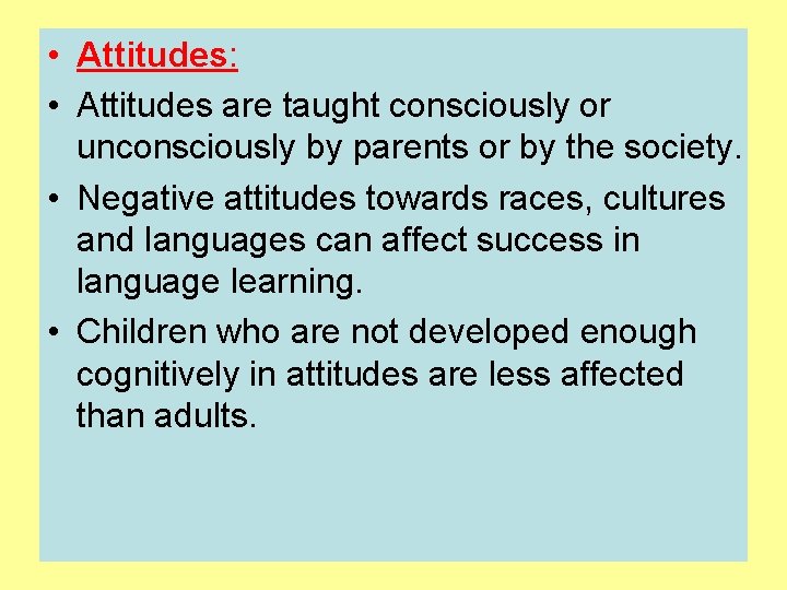  • Attitudes: • Attitudes are taught consciously or unconsciously by parents or by