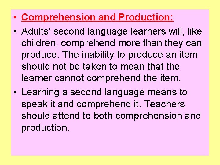  • Comprehension and Production: • Adults’ second language learners will, like children, comprehend