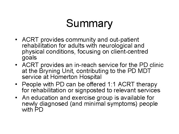 Summary • ACRT provides community and out-patient rehabilitation for adults with neurological and physical