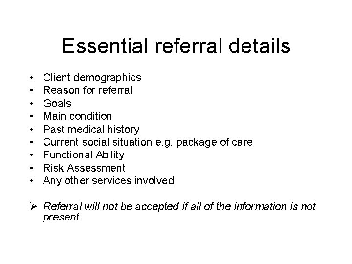 Essential referral details • • • Client demographics Reason for referral Goals Main condition