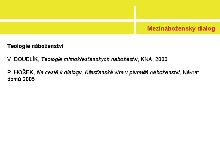 Mezináboženský dialog Teologie náboženství V. BOUBLÍK, Teologie mimokřesťanských nábožeství, KNA, 2000 P. HOŠEK, Na