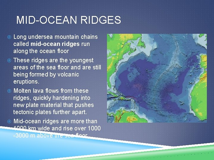 MID-OCEAN RIDGES Long undersea mountain chains called mid-ocean ridges run along the ocean floor