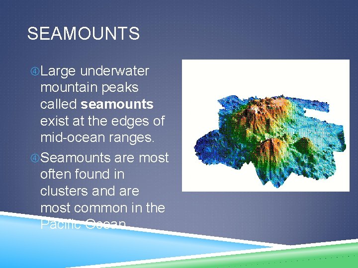 SEAMOUNTS Large underwater mountain peaks called seamounts exist at the edges of mid-ocean ranges.