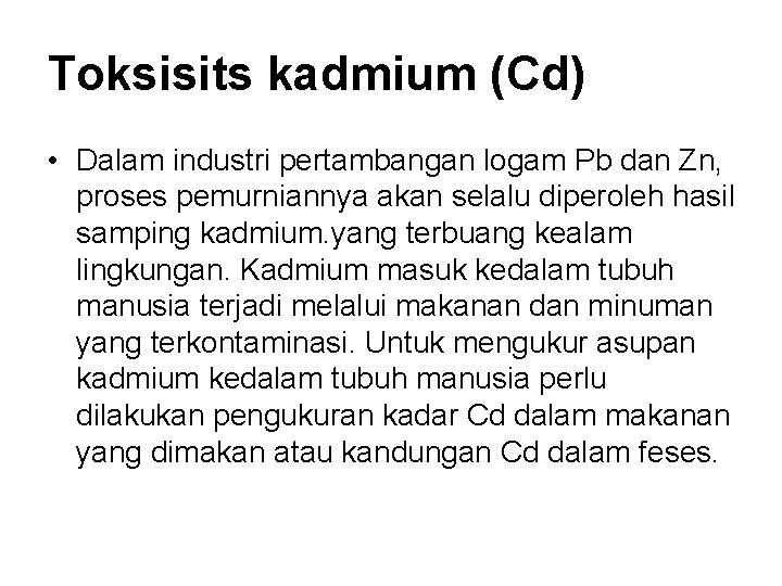 Toksisits kadmium (Cd) • Dalam industri pertambangan logam Pb dan Zn, proses pemurniannya akan