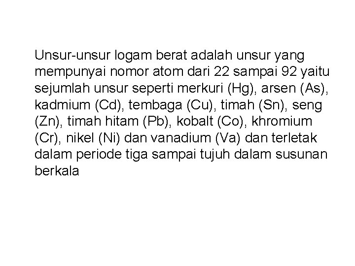 Unsur-unsur logam berat adalah unsur yang mempunyai nomor atom dari 22 sampai 92 yaitu