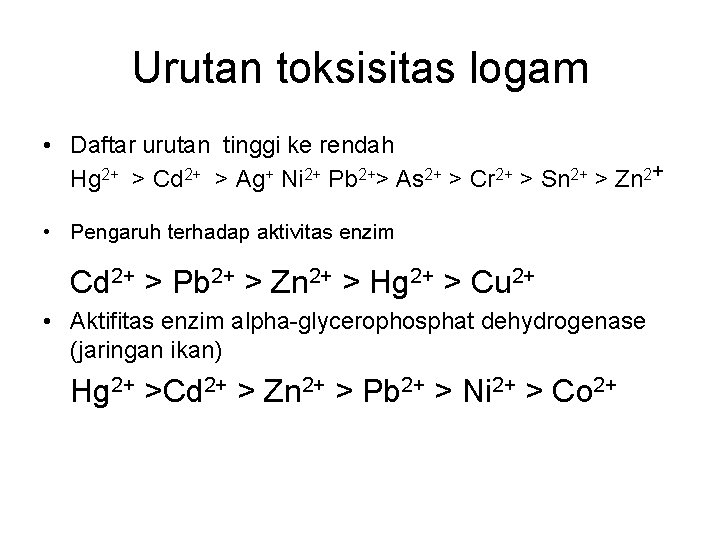 Urutan toksisitas logam • Daftar urutan tinggi ke rendah Hg 2+ > Cd 2+