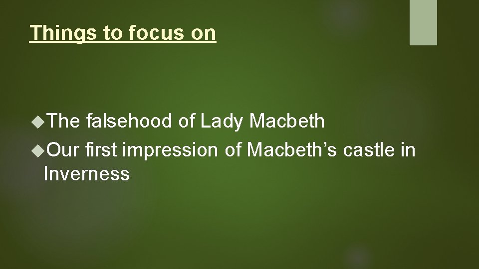 Things to focus on The falsehood of Lady Macbeth Our first impression of Macbeth’s