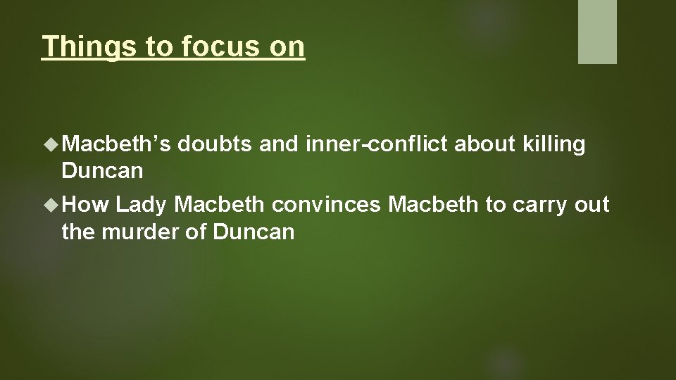 Things to focus on Macbeth’s doubts and inner-conflict about killing Duncan How Lady Macbeth