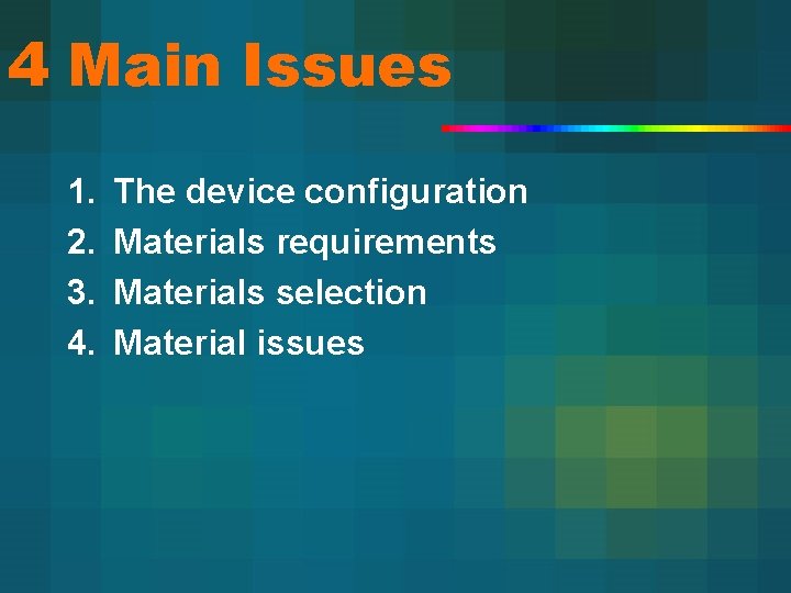 4 Main Issues 1. 2. 3. 4. The device configuration Materials requirements Materials selection