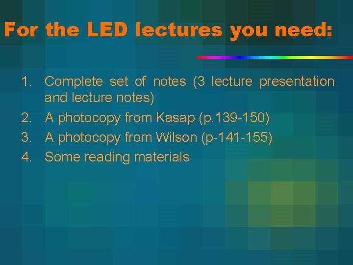 For the LED lectures you need: 1. Complete set of notes (3 lecture presentation