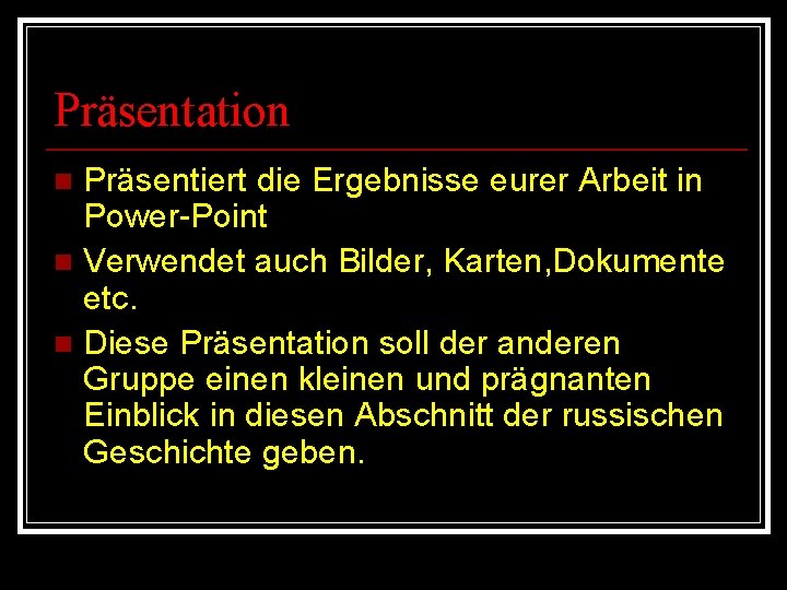 Präsentation Präsentiert die Ergebnisse eurer Arbeit in Power-Point n Verwendet auch Bilder, Karten, Dokumente