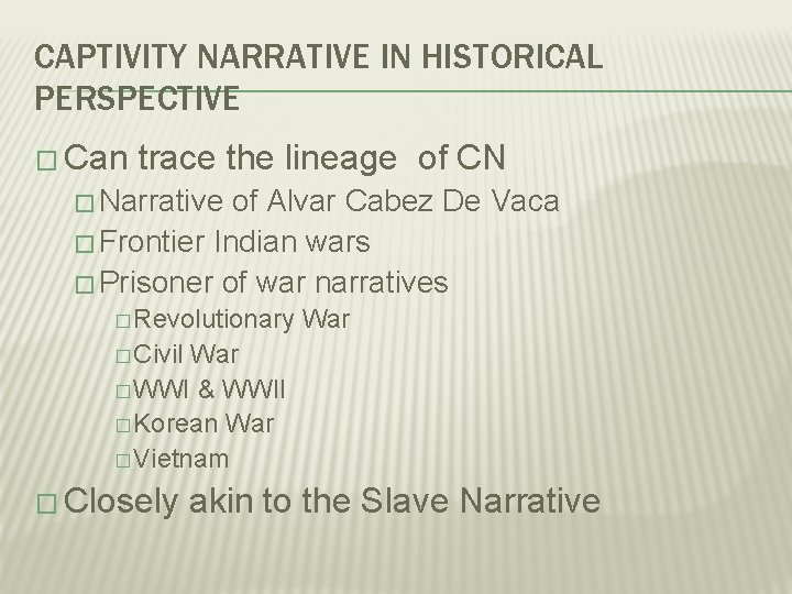 CAPTIVITY NARRATIVE IN HISTORICAL PERSPECTIVE � Can trace the lineage of CN � Narrative