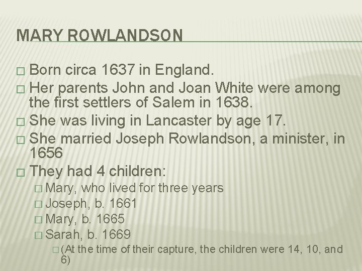 MARY ROWLANDSON � Born circa 1637 in England. � Her parents John and Joan
