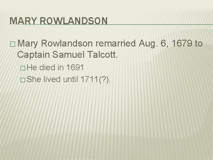 MARY ROWLANDSON � Mary Rowlandson remarried Aug. 6, 1679 to Captain Samuel Talcott. �