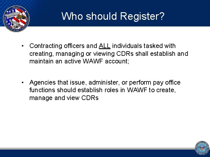 Who should Register? • Contracting officers and ALL individuals tasked with creating, managing or