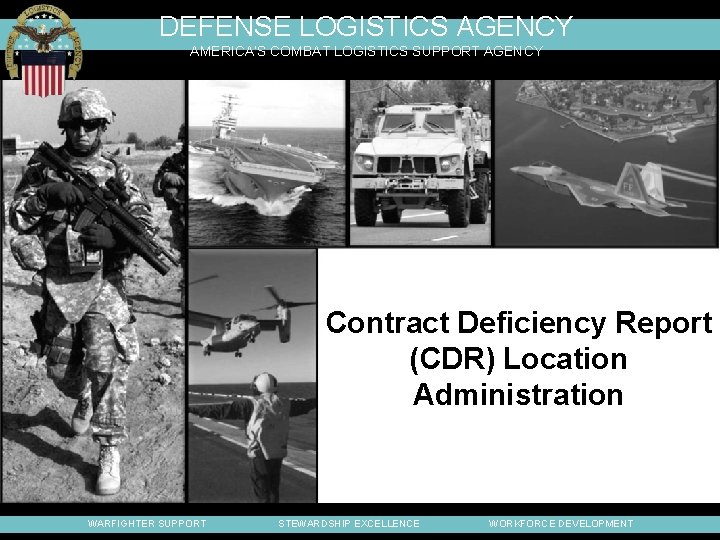 DEFENSE LOGISTICS AGENCY AMERICA’S COMBAT LOGISTICS SUPPORT AGENCY Contract Deficiency Report (CDR) Location Administration