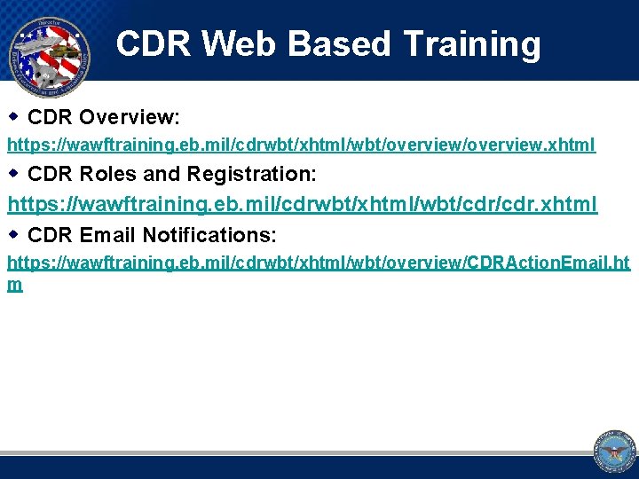 CDR Web Based Training w CDR Overview: https: //wawftraining. eb. mil/cdrwbt/xhtml/wbt/overview. xhtml w CDR