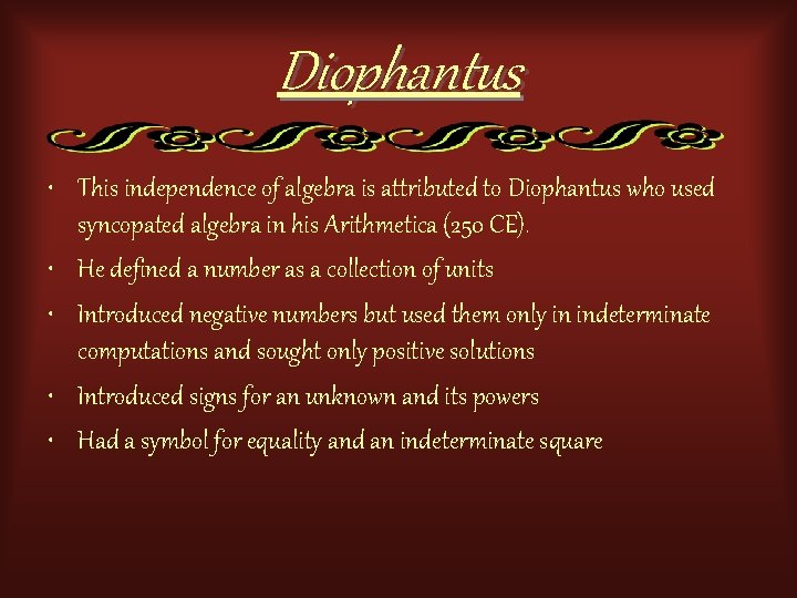 Diophantus • This independence of algebra is attributed to Diophantus who used syncopated algebra