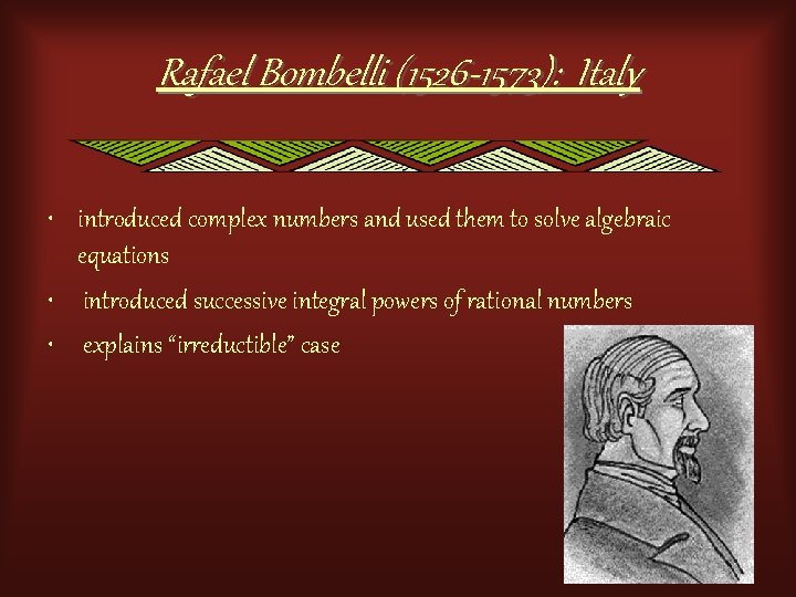 Rafael Bombelli (1526 -1573): Italy • introduced complex numbers and used them to solve
