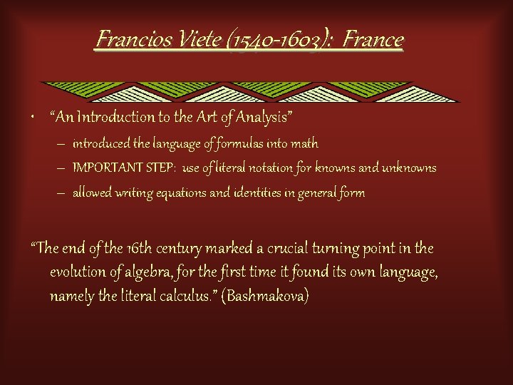 Francios Viete (1540 -1603): France • “An Introduction to the Art of Analysis” –