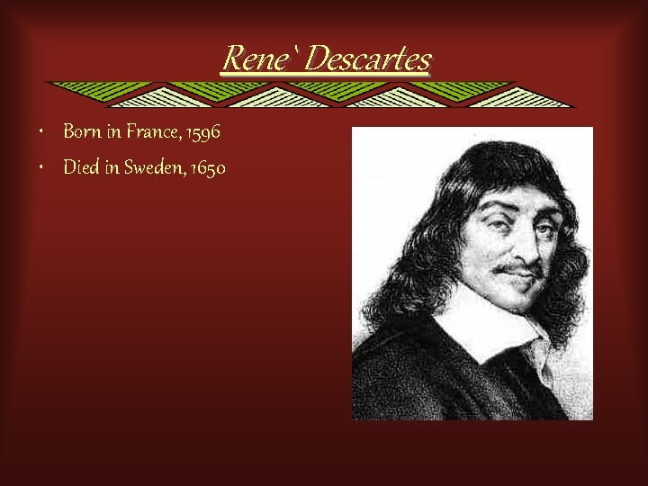 Rene` Descartes • Born in France, 1596 • Died in Sweden, 1650 