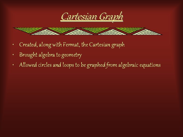 Cartesian Graph • Created, along with Fermat, the Cartesian graph • Brought algebra to