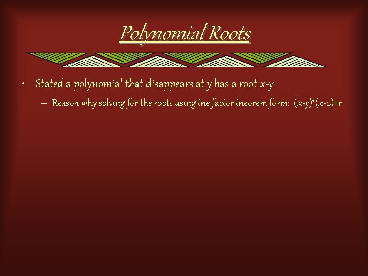 Polynomial Roots • Stated a polynomial that disappears at y has a root x-y.