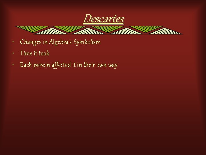 Descartes • Changes in Algebraic Symbolism • Time it took • Each person affected
