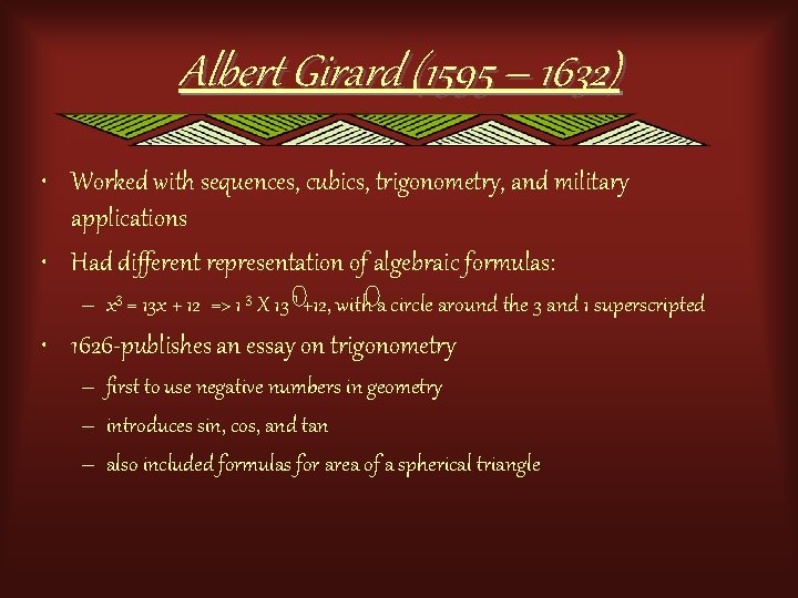 Albert Girard (1595 – 1632) • Worked with sequences, cubics, trigonometry, and military applications