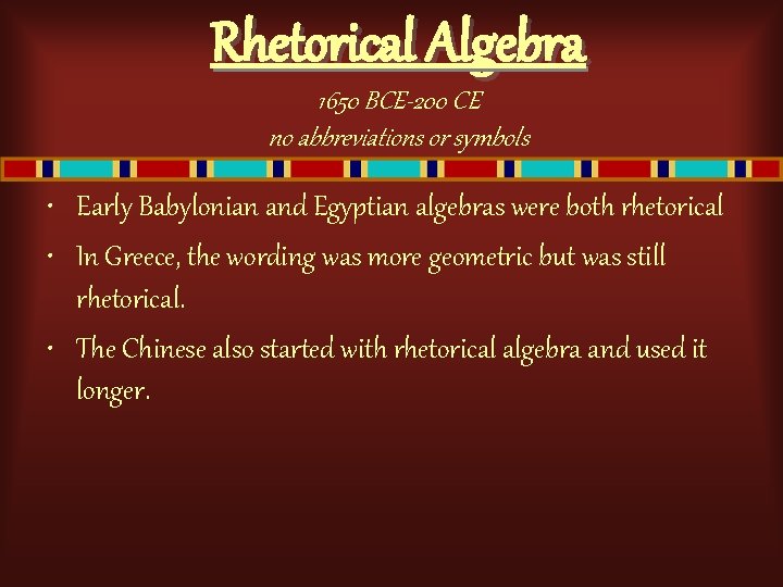 Rhetorical Algebra 1650 BCE-200 CE no abbreviations or symbols • Early Babylonian and Egyptian