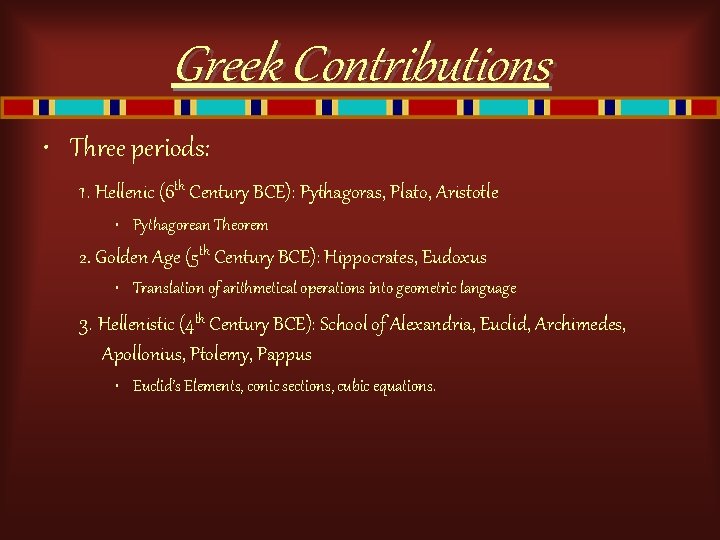 Greek Contributions • Three periods: 1. Hellenic (6 th Century BCE): Pythagoras, Plato, Aristotle
