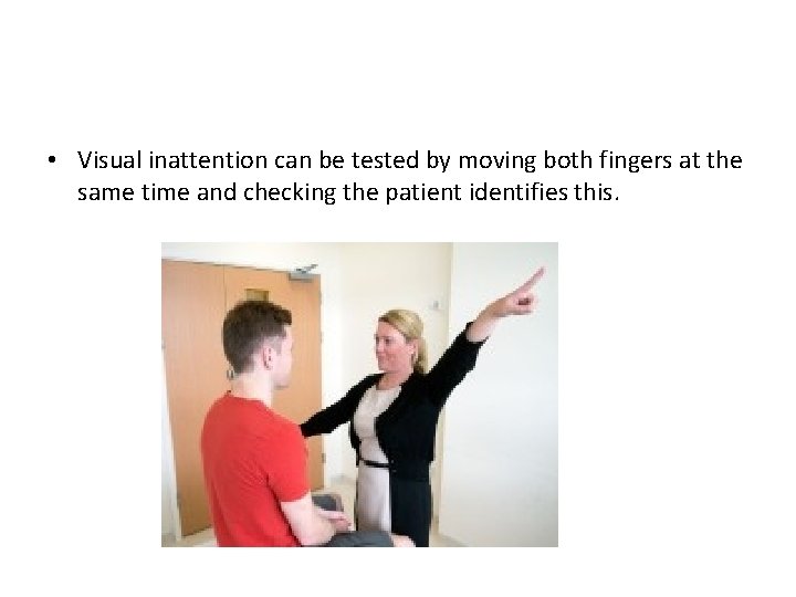  • Visual inattention can be tested by moving both fingers at the same