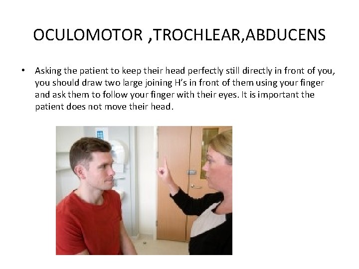 OCULOMOTOR , TROCHLEAR, ABDUCENS • Asking the patient to keep their head perfectly still