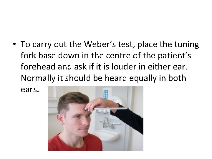  • To carry out the Weber’s test, place the tuning fork base down