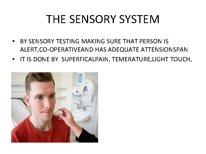 THE SENSORY SYSTEM • BY SENSORY TESTING MAKING SURE THAT PERSON IS ALERT, CO-OPERATIVEAND