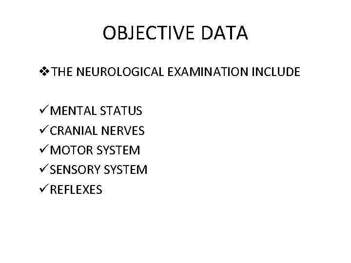 OBJECTIVE DATA v. THE NEUROLOGICAL EXAMINATION INCLUDE üMENTAL STATUS üCRANIAL NERVES üMOTOR SYSTEM üSENSORY