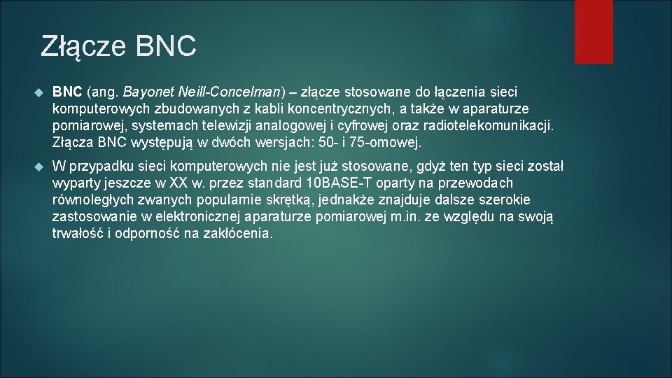 Złącze BNC (ang. Bayonet Neill-Concelman) – złącze stosowane do łączenia sieci komputerowych zbudowanych z