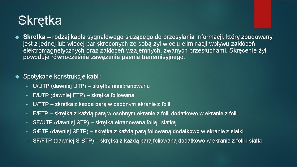 Skrętka – rodzaj kabla sygnałowego służącego do przesyłania informacji, który zbudowany jest z jednej