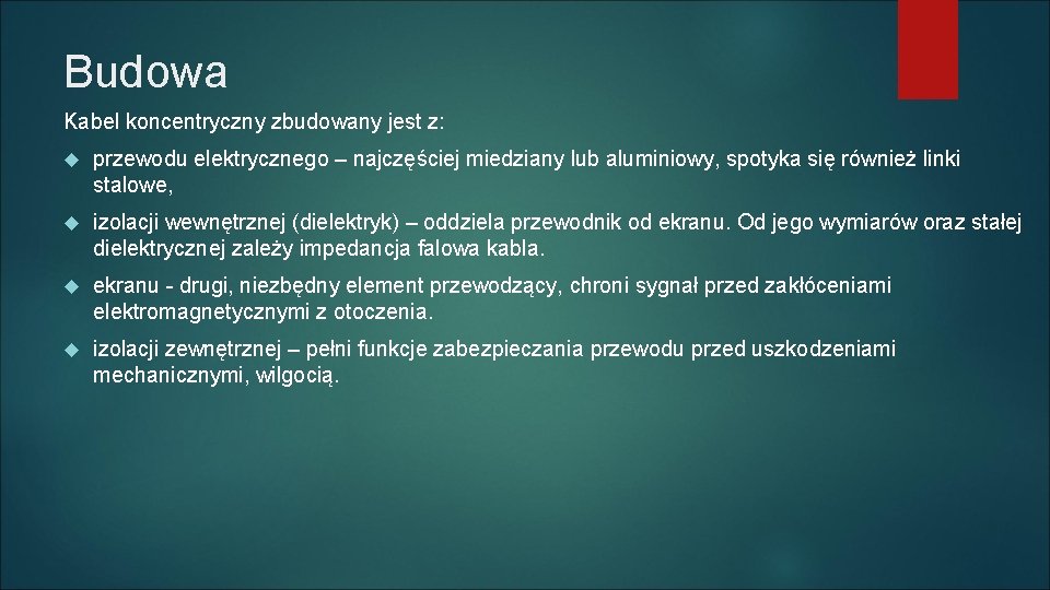 Budowa Kabel koncentryczny zbudowany jest z: przewodu elektrycznego – najczęściej miedziany lub aluminiowy, spotyka