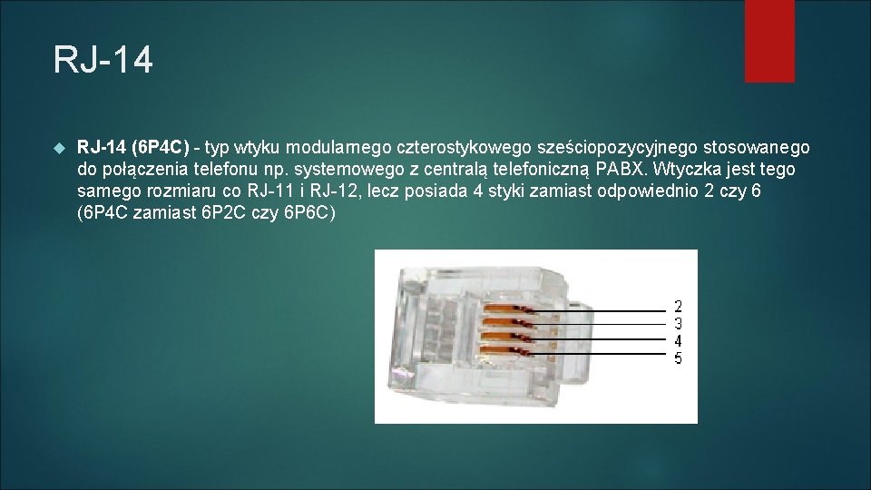 RJ-14 (6 P 4 C) - typ wtyku modularnego czterostykowego sześciopozycyjnego stosowanego do połączenia