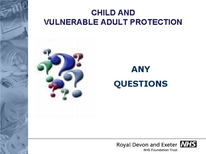 CHILD AND VULNERABLE ADULT PROTECTION ANY QUESTIONS 