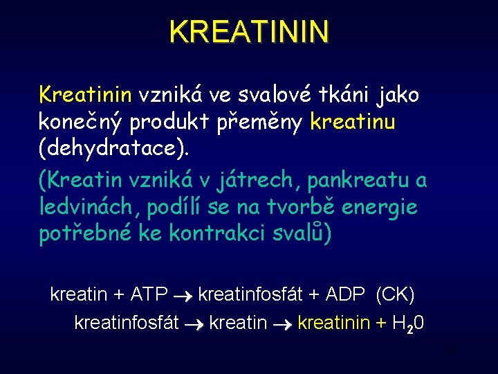 KREATININ Kreatinin vzniká ve svalové tkáni jako konečný produkt přeměny kreatinu (dehydratace). (Kreatin vzniká